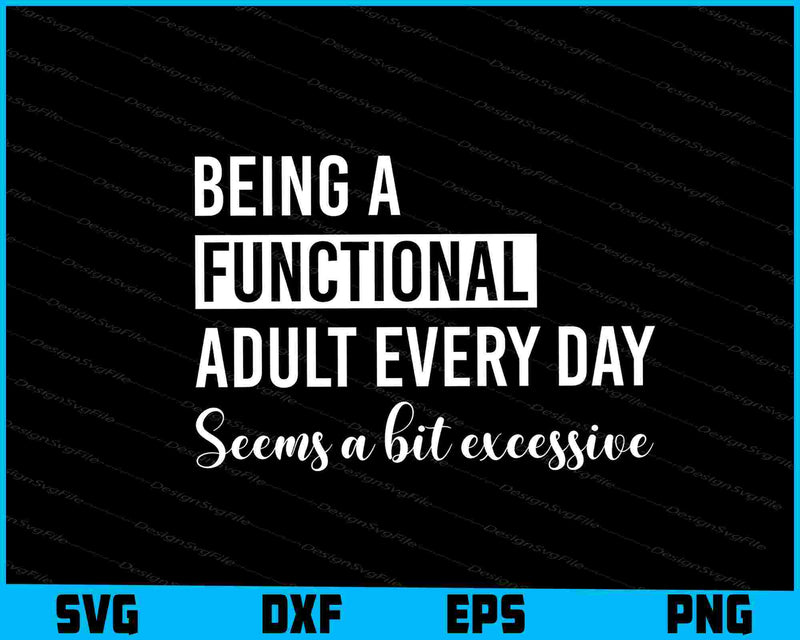 Being A Functional Adult Everyday Seems A Bit Excessive SVG