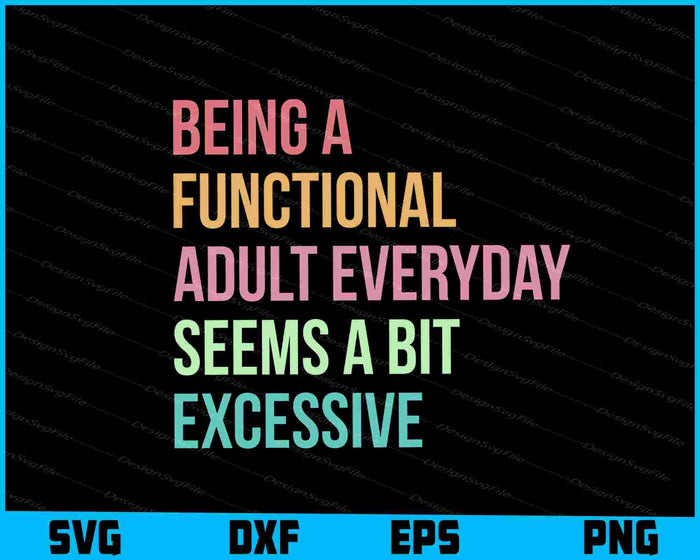 Being A Functional Adult Everyday Seems A Bit Excessive SVG