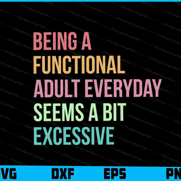 Being A Functional Adult Everyday Seems A Bit Excessive SVG