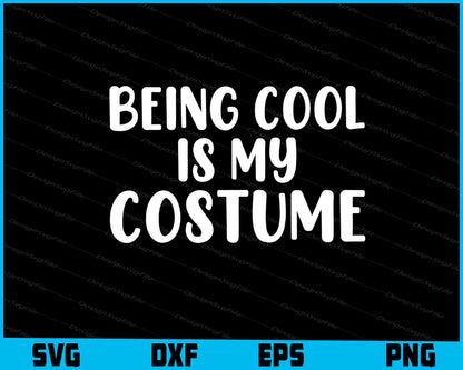 Being Cool Is My Costume SVG PNG Design Printable File  - Premium Cutting Files in SVG, PNG & EPS Formats - Premium SVG Cutting Files for Crafts