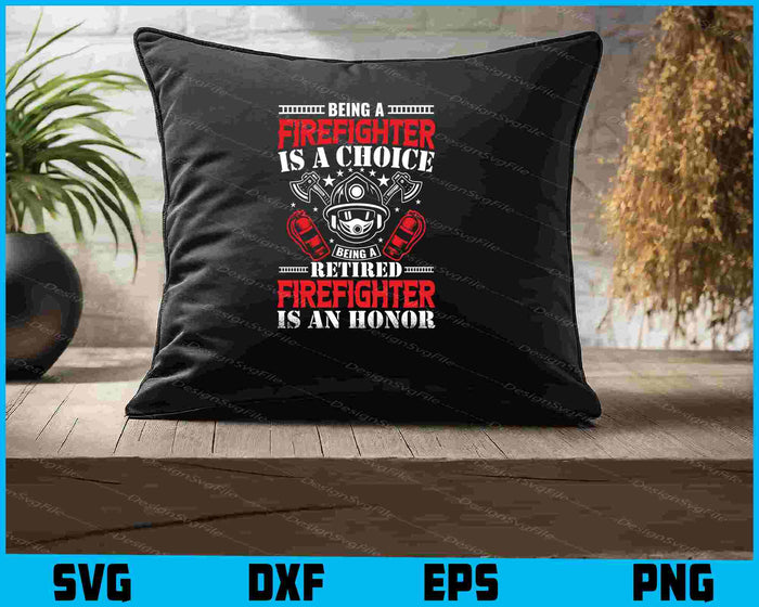 Being a Firefighter is a Choice Bing a Retired Firefighter Honor SVG