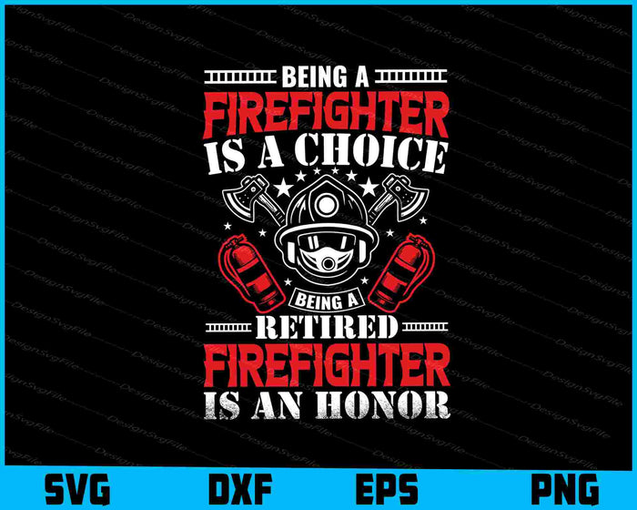 Being a Firefighter is a Choice Bing a Retired Firefighter Honor SVG