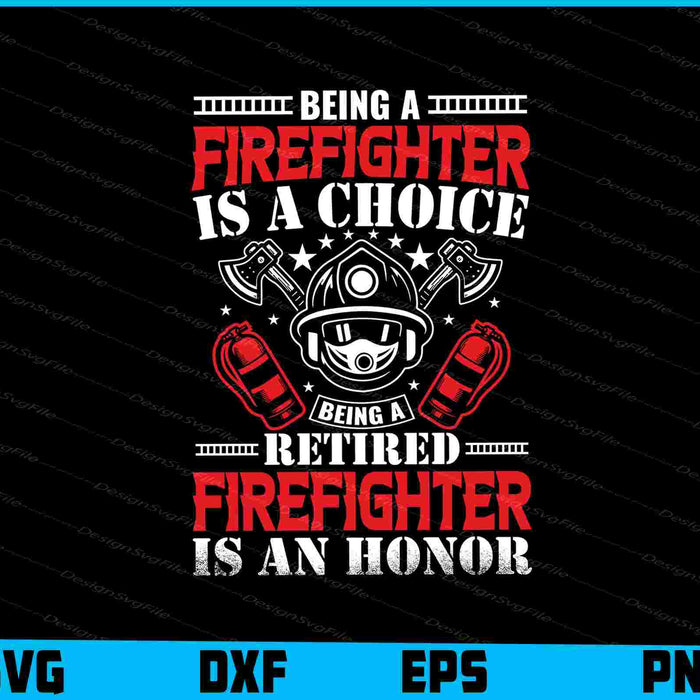 Being a Firefighter is a Choice Bing a Retired Firefighter Honor SVG