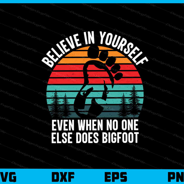 Believe In Yourself Even When Bigfoot Svg Cutting Printable File  - Premium Cutting Files in SVG, PNG & EPS Formats - Premium SVG Cutting Files for Crafts