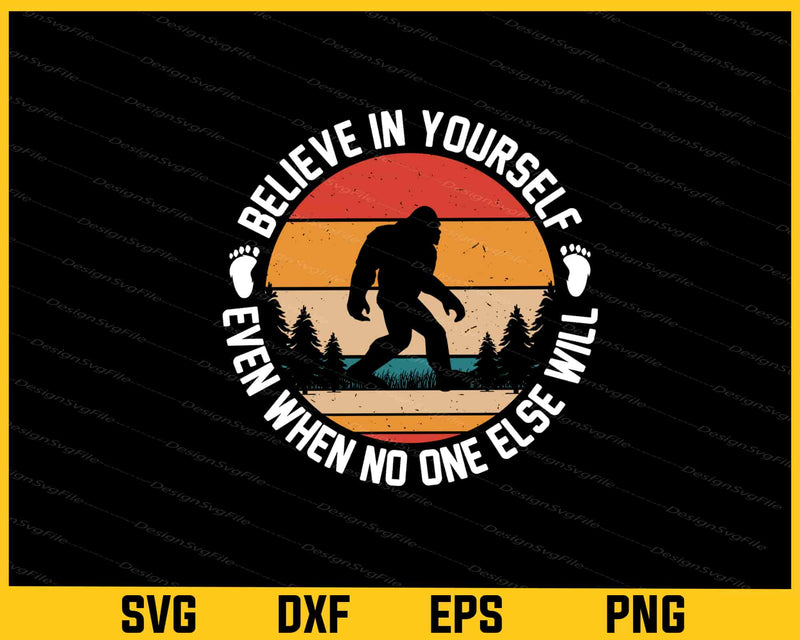 Believe Yourself Even When No One Else Bigfoot Svg Cutting Printable File
