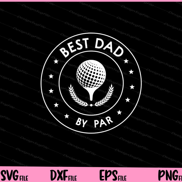 Best Dad By Par Golf Father's Day Svg Cutting Printable Files  - Premium Cutting Files in SVG, PNG & EPS Formats - Premium SVG Cutting Files for Crafts