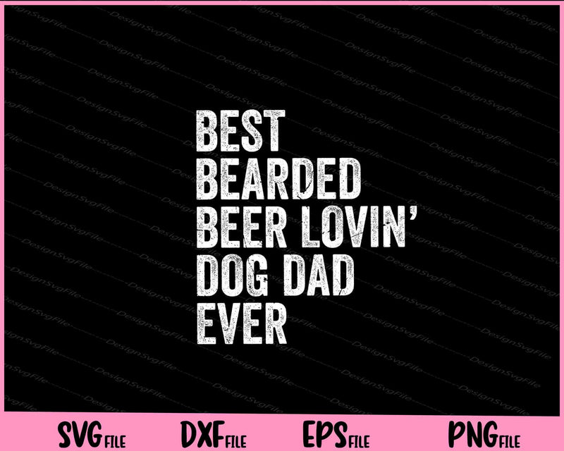 Best Bearded Beer Lovin’ Dog Dad ever svg