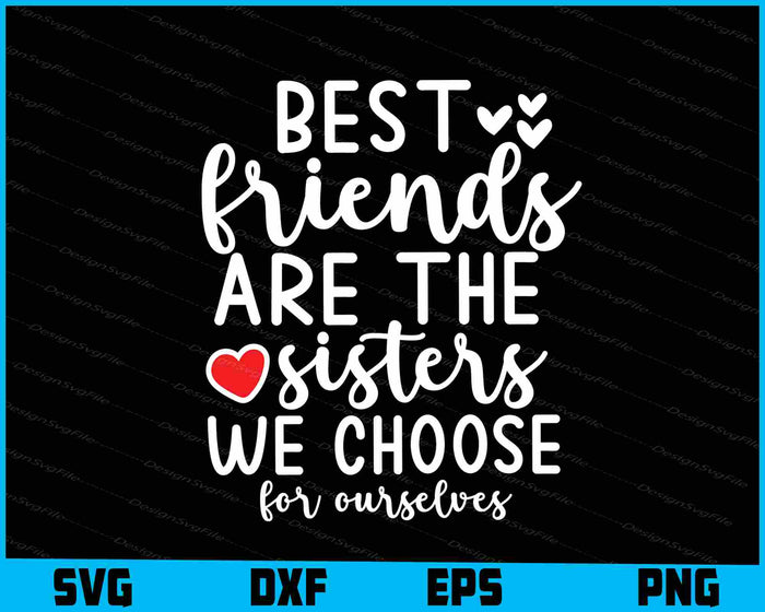 Best Friends Are The Sisters We Choose
