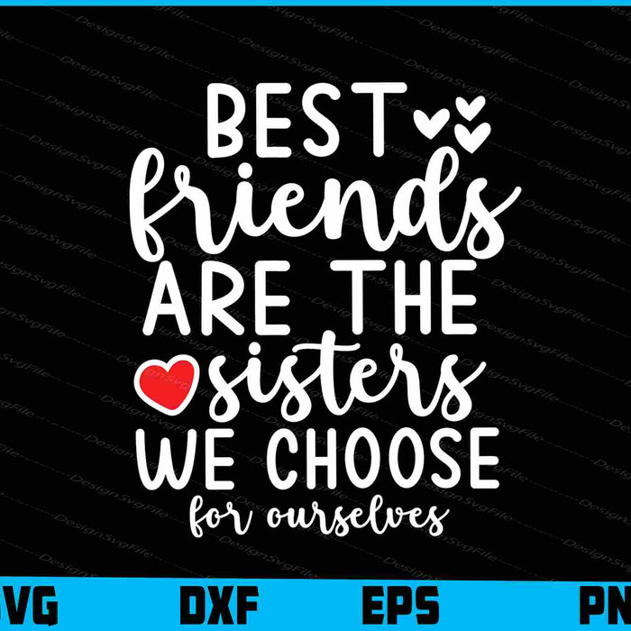 Best Friends Are The Sisters We Choose