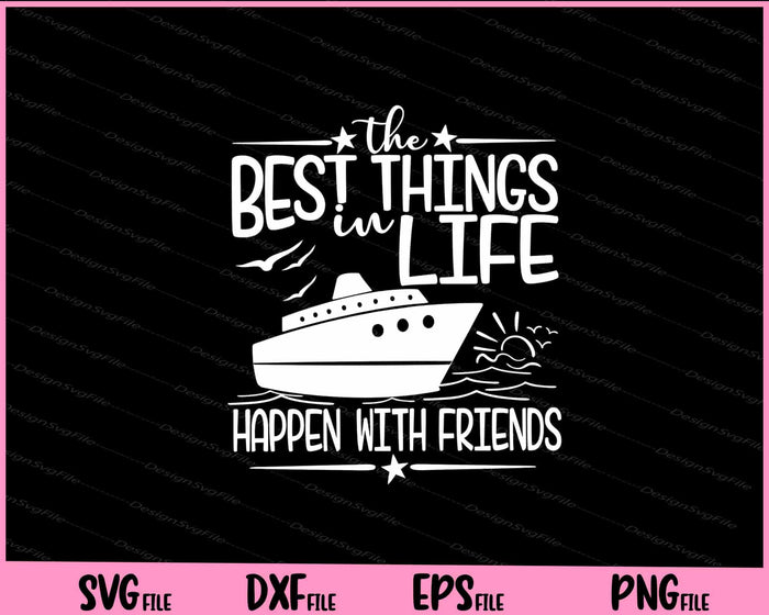 Best Things in Life Happen With Friends Cruise Svg Cutting Printable Files  - Premium Cutting Files in SVG, PNG & EPS Formats - Premium SVG Cutting Files for Crafts