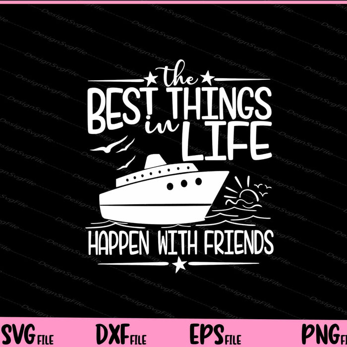 Best Things in Life Happen With Friends Cruise Svg Cutting Printable Files  - Premium Cutting Files in SVG, PNG & EPS Formats - Premium SVG Cutting Files for Crafts