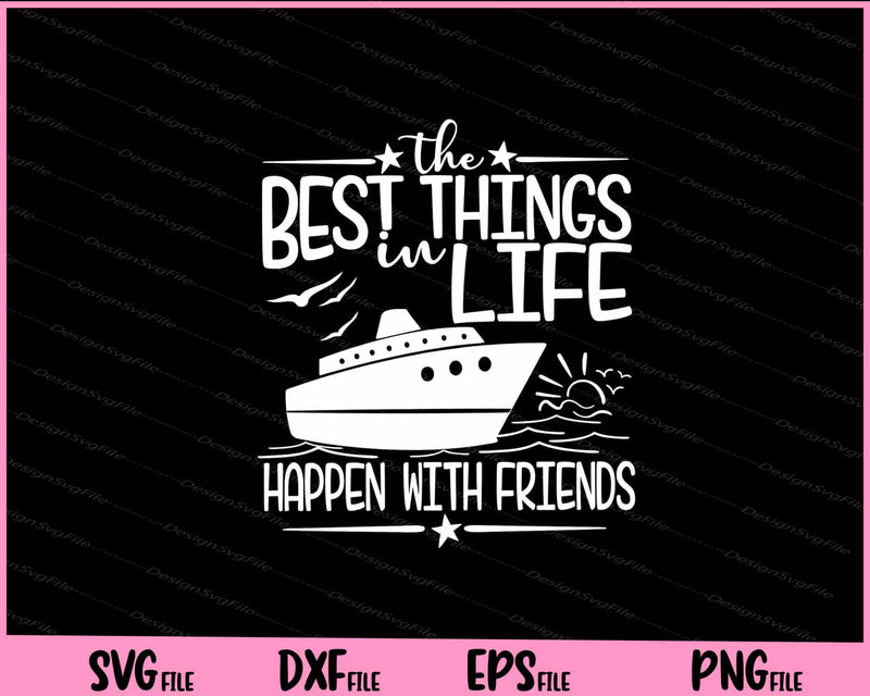 Best Things in Life Happen With Friends Cruise Svg Cutting Printable Files  - Premium Cutting Files in SVG, PNG & EPS Formats - Premium SVG Cutting Files for Crafts