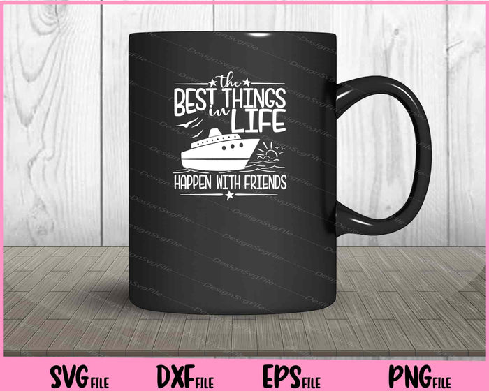 Best Things in Life Happen With Friends Cruise Svg Cutting Printable Files  - Premium Cutting Files in SVG, PNG & EPS Formats - Premium SVG Cutting Files for Crafts