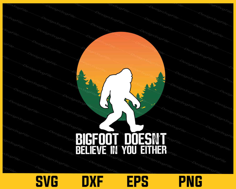 Bigfoot Does Not Believe In You Either Svg Cutting Printable File