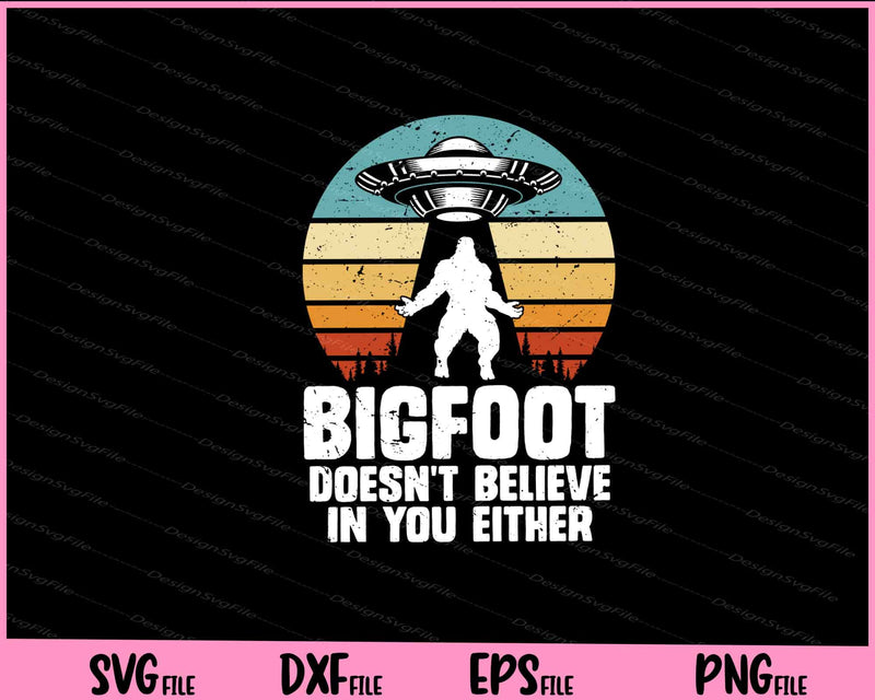 Bigfoot Doesn’t Believe In You Either svg