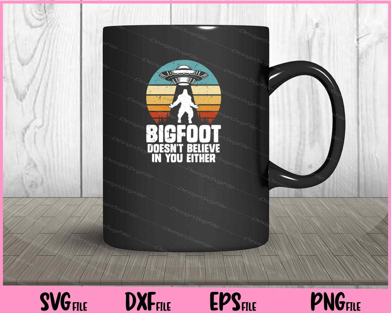Bigfoot Doesn’t Believe In You Either mug