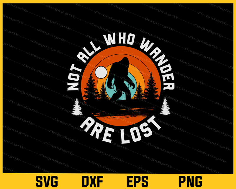 Bigfoot Not All Who Wander Are Lost Svg Cutting Printable File