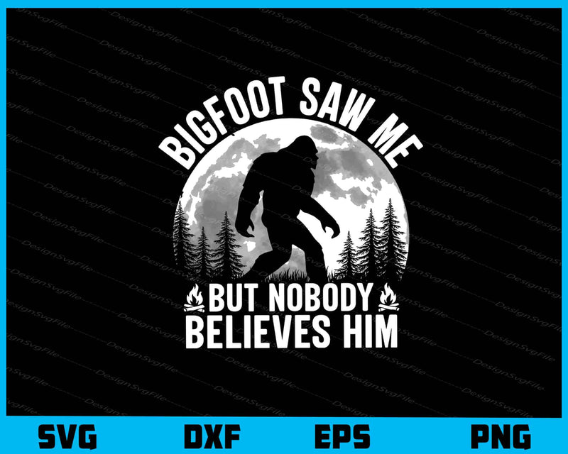 Bigfoot Saw Me But Nobody Believes svg