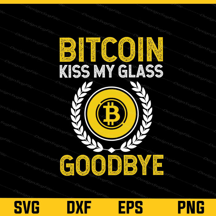 Bitcoin Kiss My Glass Goodbye Svg Cutting Printable File  - Premium Cutting Files in SVG, PNG & EPS Formats - Premium SVG Cutting Files for Crafts