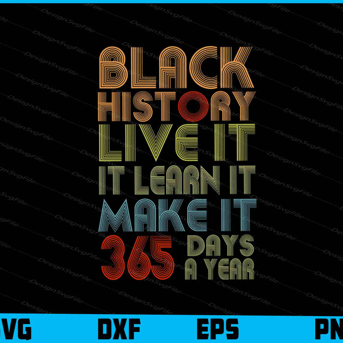 Black History Live It Learn Make It 365 Days a Year SVG