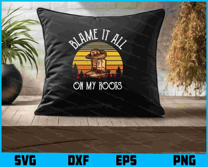 Blame It All On My Roots Country Music SVG