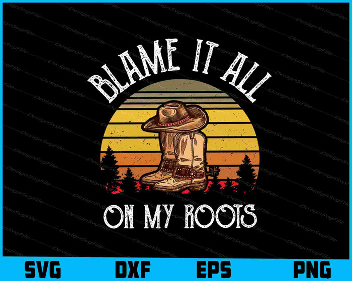 Blame It All On My Roots Country Music SVG