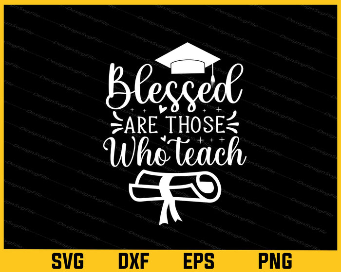 Blessed Are THose Who Teach Svg Cutting Printable File  - Premium Cutting Files in SVG, PNG & EPS Formats - Premium SVG Cutting Files for Crafts
