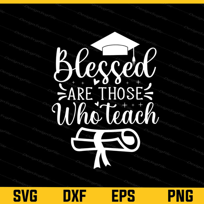 Blessed Are THose Who Teach Svg Cutting Printable File  - Premium Cutting Files in SVG, PNG & EPS Formats - Premium SVG Cutting Files for Crafts