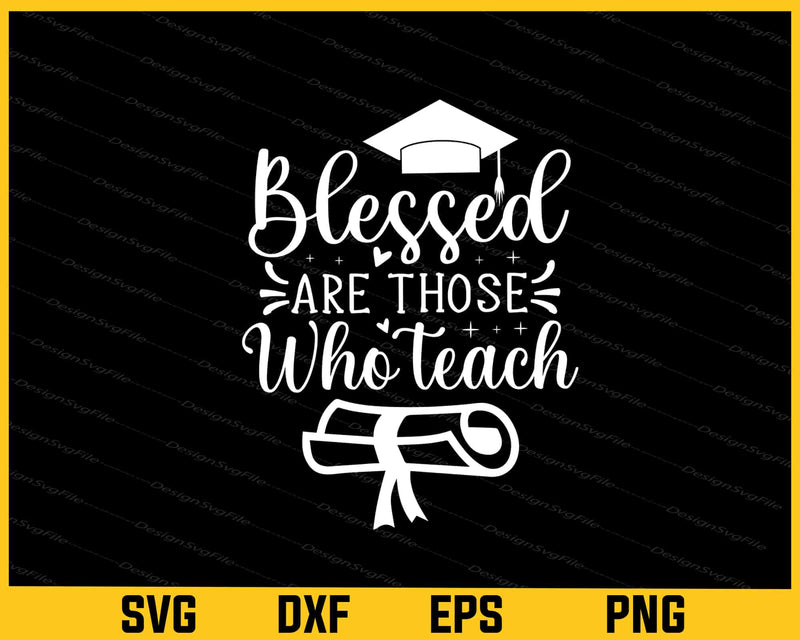 Blessed Are THose Who Teach Svg Cutting Printable File  - Premium Cutting Files in SVG, PNG & EPS Formats - Premium SVG Cutting Files for Crafts