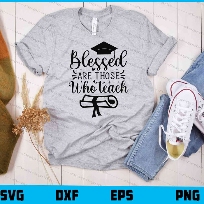 Blessed Are Those Who Teach Back School Svg Cutting Printable File  - Premium Cutting Files in SVG, PNG & EPS Formats - Premium SVG Cutting Files for Crafts