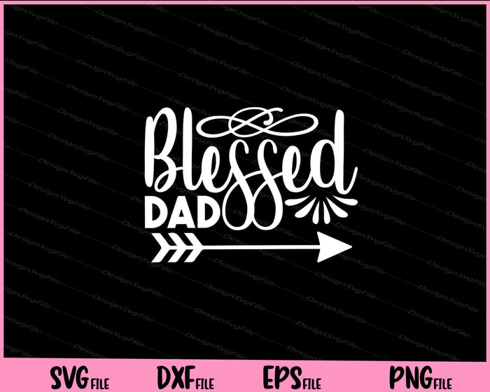 Blessed Dad Father's Day Svg Cutting Printable Files  - Premium Cutting Files in SVG, PNG & EPS Formats - Premium SVG Cutting Files for Crafts