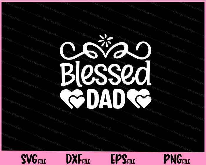 Blessed Dad Father's Day Svg Cutting Printable Files  - Premium Cutting Files in SVG, PNG & EPS Formats - Premium SVG Cutting Files for Crafts