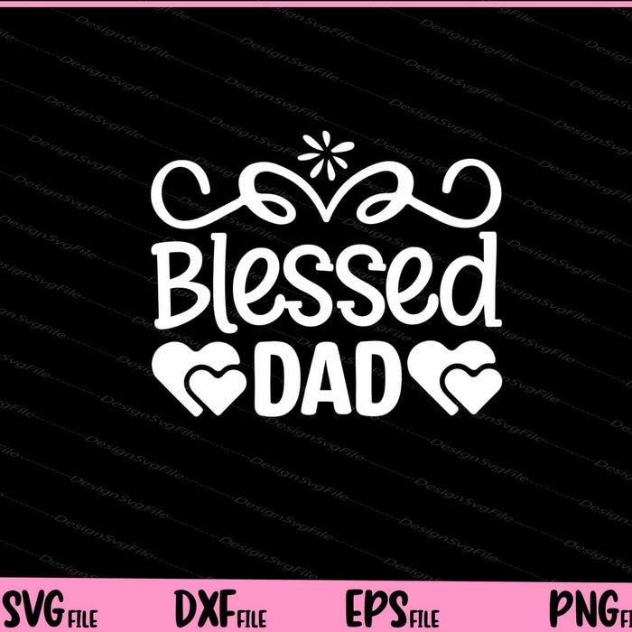 Blessed Dad Father's Day Svg Cutting Printable Files  - Premium Cutting Files in SVG, PNG & EPS Formats - Premium SVG Cutting Files for Crafts