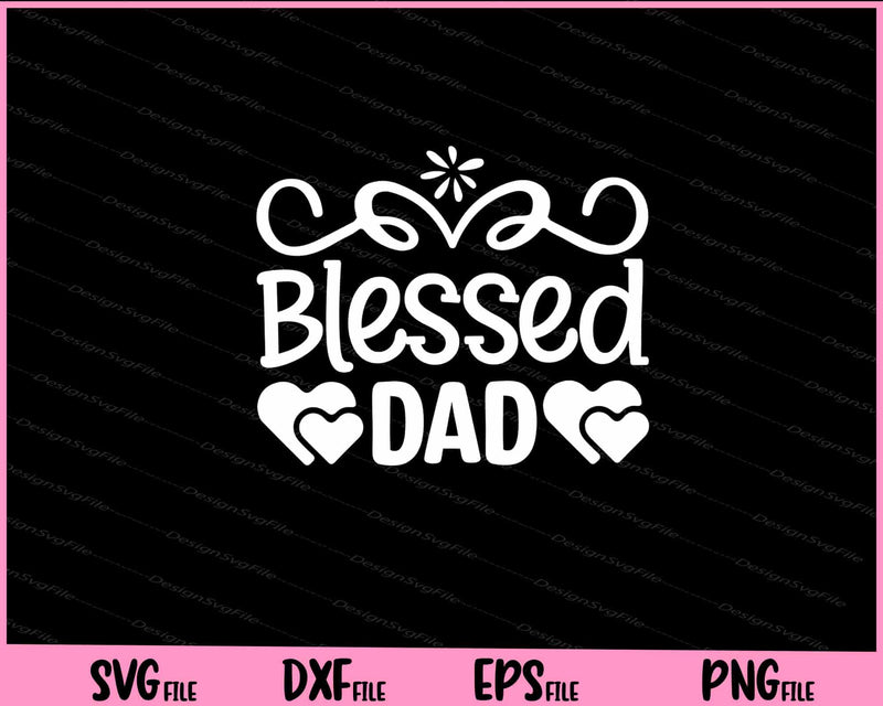 Blessed Dad Father's Day Svg Cutting Printable Files  - Premium Cutting Files in SVG, PNG & EPS Formats - Premium SVG Cutting Files for Crafts