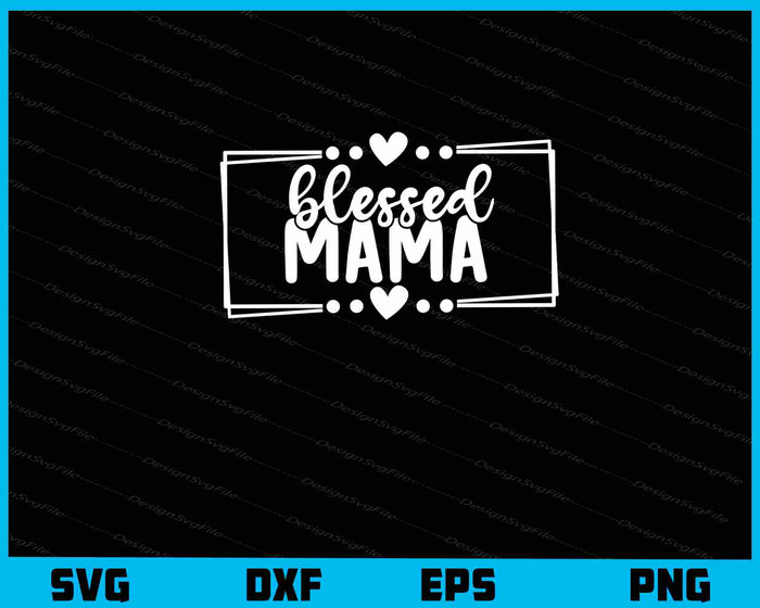 Blessed Mama Flower Mother Day Svg Cutting Printable File  - Premium Cutting Files in SVG, PNG & EPS Formats - Premium SVG Cutting Files for Crafts