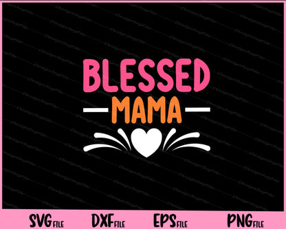 Blessed Mama Mother's Day Svg Cutting Printable Files  - Premium Cutting Files in SVG, PNG & EPS Formats - Premium SVG Cutting Files for Crafts