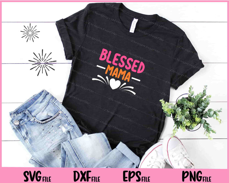 Blessed Mama Mother's Day Svg Cutting Printable Files  - Premium Cutting Files in SVG, PNG & EPS Formats - Premium SVG Cutting Files for Crafts