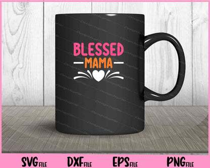 Blessed Mama Mother's Day Svg Cutting Printable Files  - Premium Cutting Files in SVG, PNG & EPS Formats - Premium SVG Cutting Files for Crafts