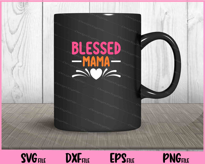 Blessed Mama Mother's Day Svg Cutting Printable Files  - Premium Cutting Files in SVG, PNG & EPS Formats - Premium SVG Cutting Files for Crafts