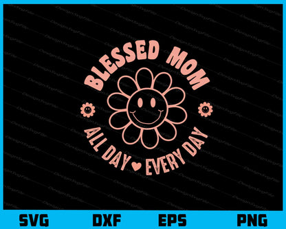 Blessed Mom All Day Mother Day Svg Cutting Printable File  - Premium Cutting Files in SVG, PNG & EPS Formats - Premium SVG Cutting Files for Crafts