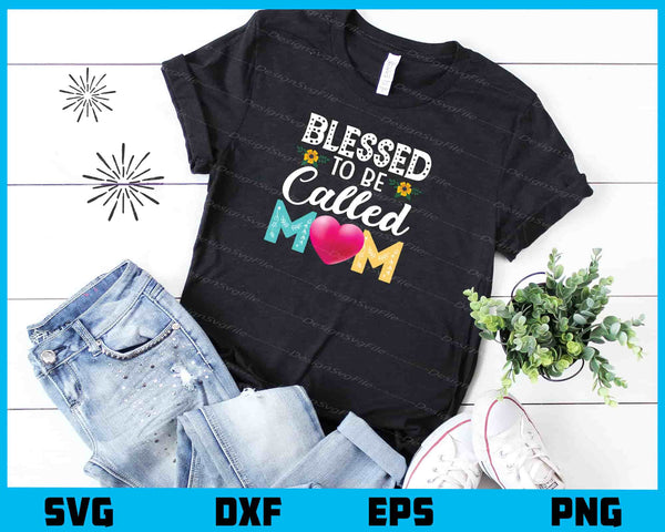 Blessed To Be Called Mom Mothers Day t shirt