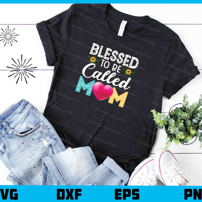 Blessed To Be Called Mom Mothers Day Svg Cutting Printable File  - Premium Cutting Files in SVG, PNG & EPS Formats - Premium SVG Cutting Files for Crafts