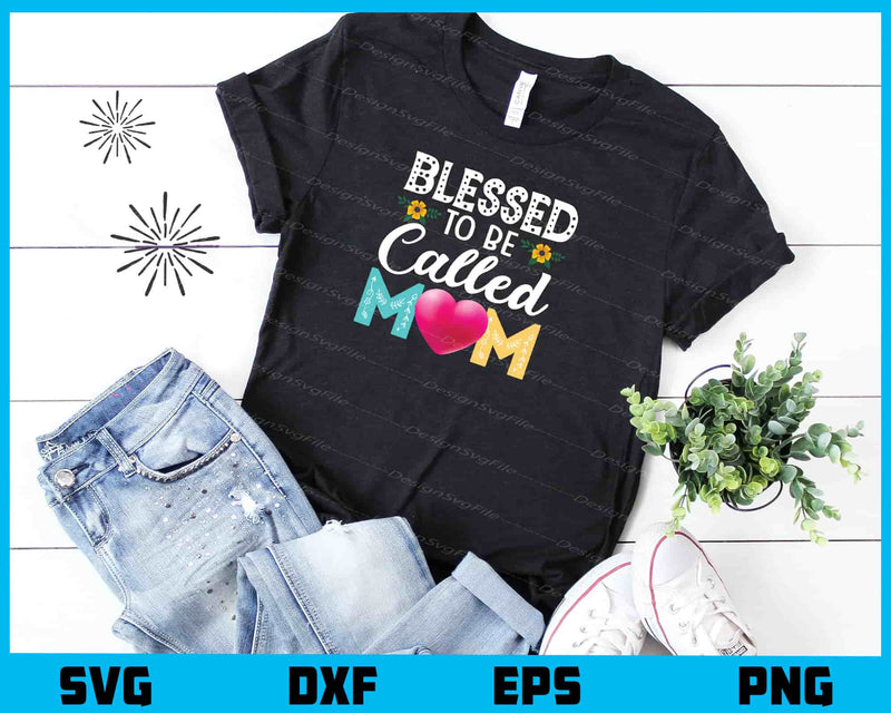 Blessed To Be Called Mom Mothers Day Svg Cutting Printable File  - Premium Cutting Files in SVG, PNG & EPS Formats - Premium SVG Cutting Files for Crafts