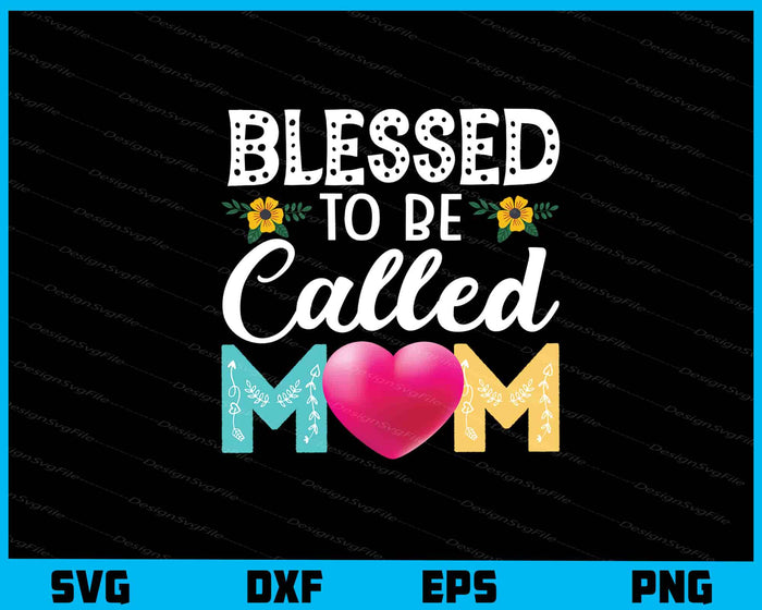 Blessed To Be Called Mom Mothers Day Svg Cutting Printable File  - Premium Cutting Files in SVG, PNG & EPS Formats - Premium SVG Cutting Files for Crafts