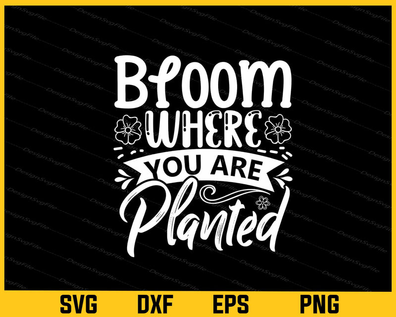 Bloom Where You Are Planted Svg Cutting Printable File