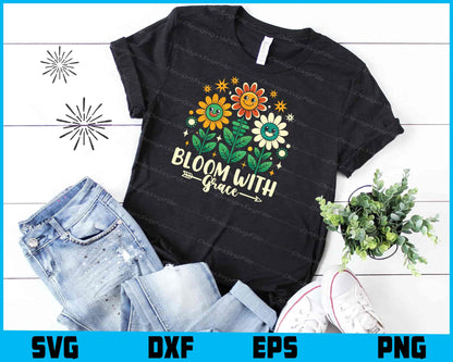 Bloom With Grace SVG, Flowers shirt