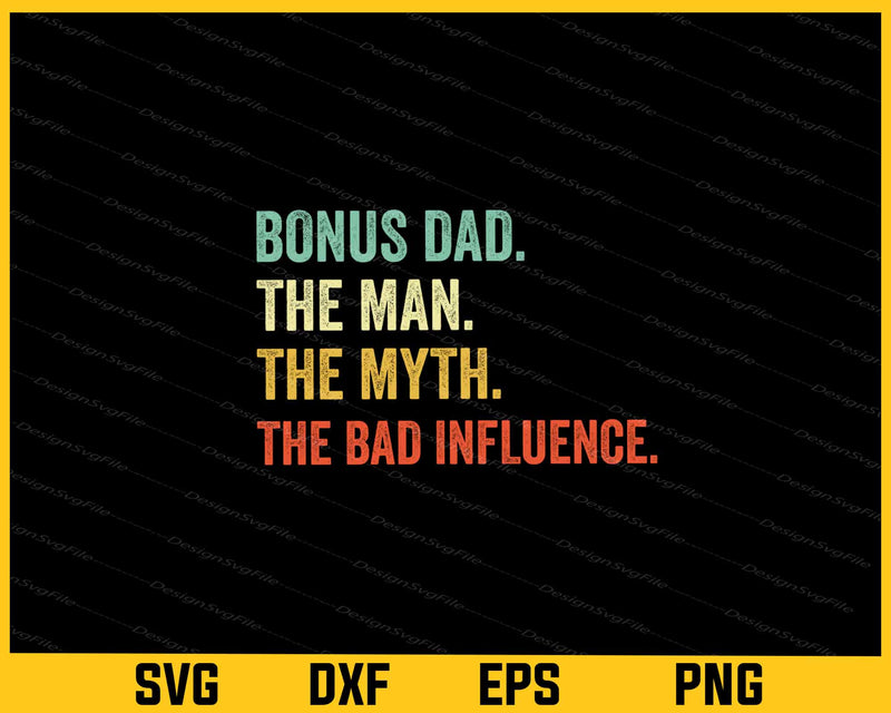 Bonus Dad The Man the Myth the Bad Influence Svg Cutting Printable File  - Premium Cutting Files in SVG, PNG & EPS Formats - Premium SVG Cutting Files for Crafts