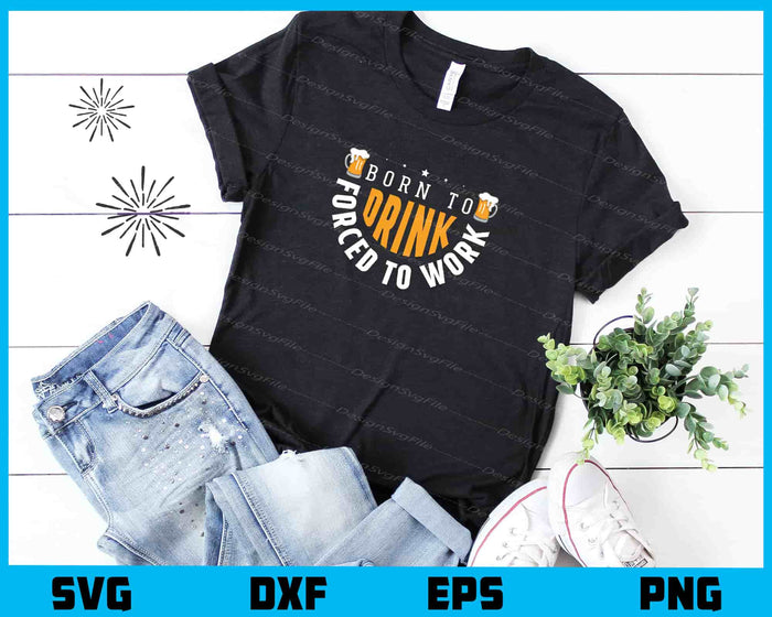 Born To Beer Drink Forced To Work Svg Cutting Printable File  - Premium Cutting Files in SVG, PNG & EPS Formats - Premium SVG Cutting Files for Crafts