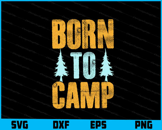 Born To Camp SVG PNG Design Printable File  - Premium Cutting Files in SVG, PNG & EPS Formats - Premium SVG Cutting Files for Crafts