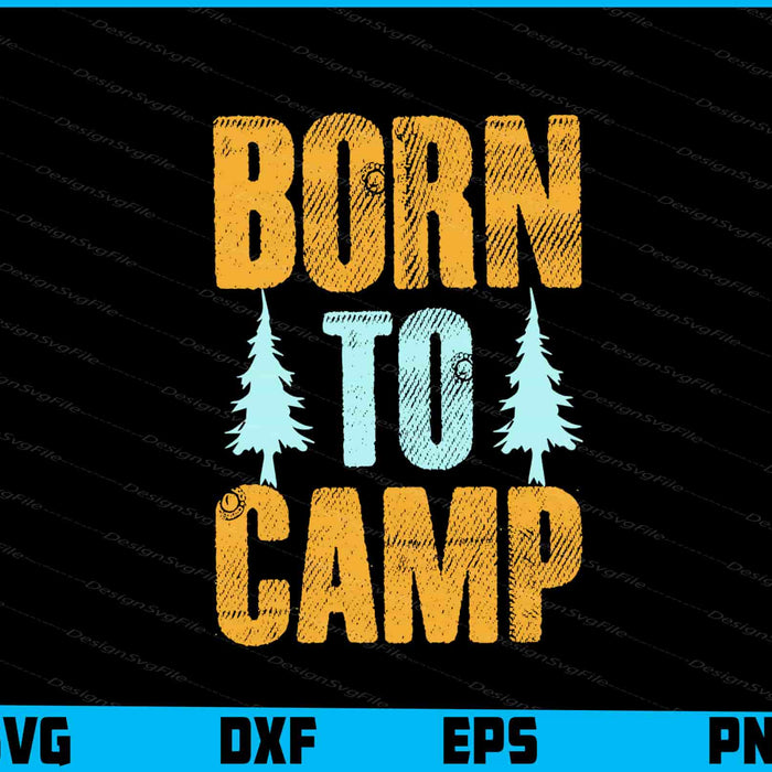 Born To Camp SVG PNG Design Printable File  - Premium Cutting Files in SVG, PNG & EPS Formats - Premium SVG Cutting Files for Crafts